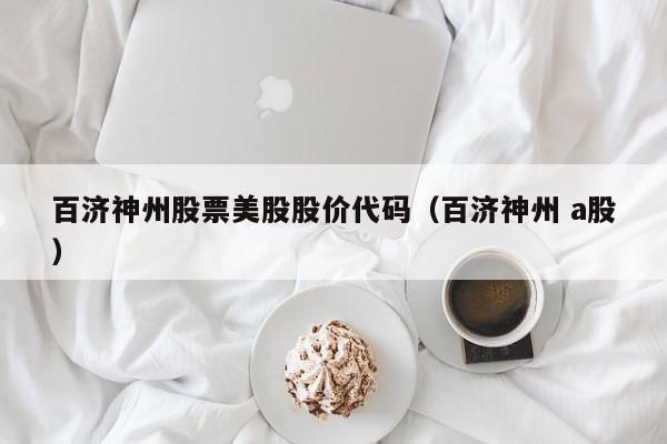 百济神州股票美股股价代码（百济神州 a股）