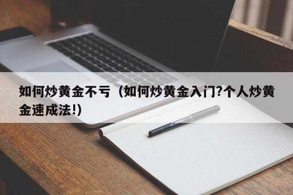如何炒黄金不亏（如何炒黄金入门?个人炒黄金速成法!）