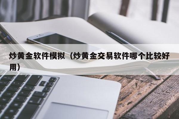 炒黄金软件模拟（炒黄金交易软件哪个比较好用）