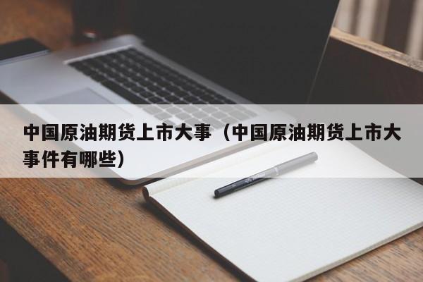 中国原油期货上市大事（中国原油期货上市大事件有哪些）