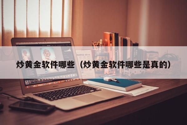 炒黄金软件哪些（炒黄金软件哪些是真的）
