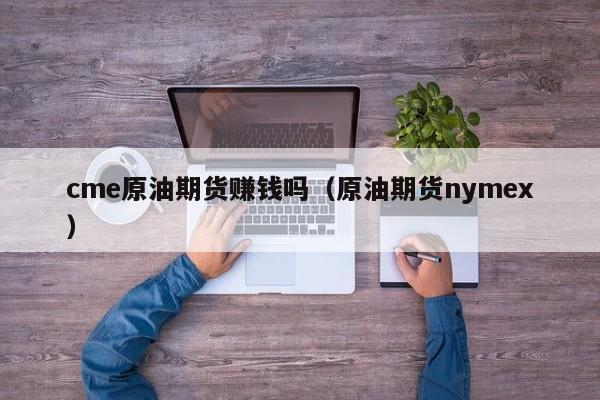 cme原油期货赚钱吗（原油期货nymex）