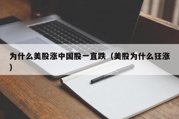 为什么美股涨中国股一直跌（美股为什么狂涨）