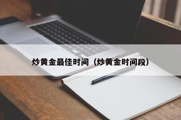 炒黄金最佳时间（炒黄金时间段）