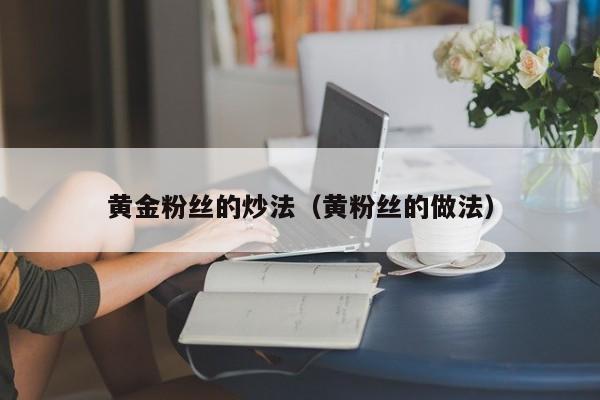 黄金粉丝的炒法（黄粉丝的做法）