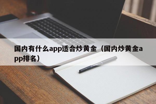 国内有什么app适合炒黄金（国内炒黄金app排名）