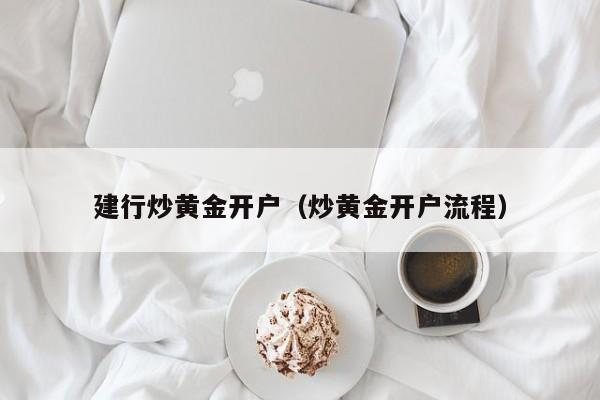 建行炒黄金开户（炒黄金开户流程）