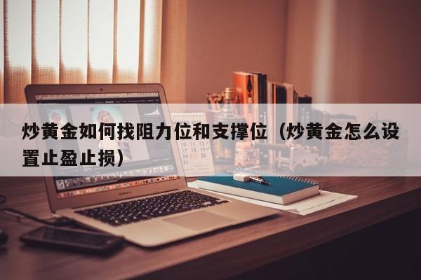 炒黄金如何找阻力位和支撑位(炒黄金怎么设置止盈止损)