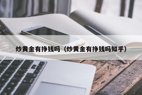 炒黄金有挣钱吗（炒黄金有挣钱吗知乎）