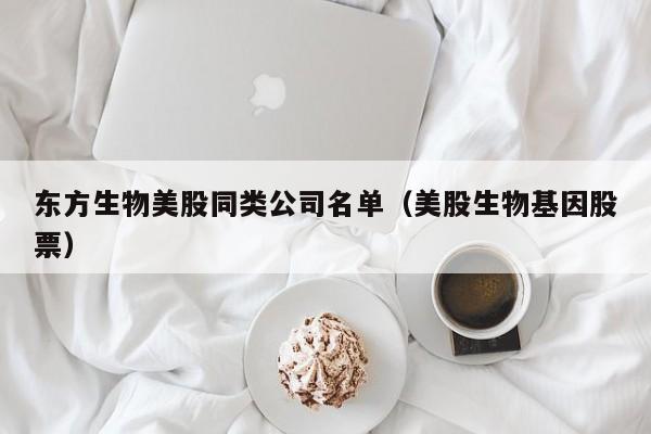 东方生物美股同类公司名单（美股生物基因股票）